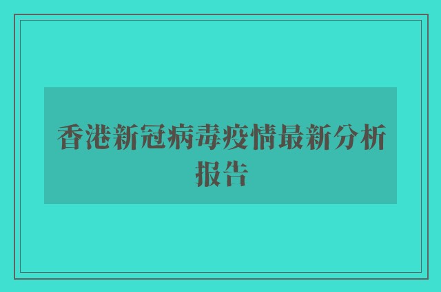 香港新冠病毒疫情最新分析报告