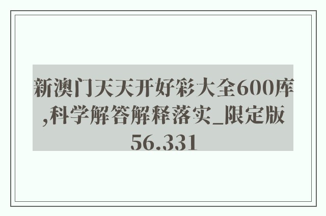 新澳门天天开好彩大全600库,科学解答解释落实_限定版56.331