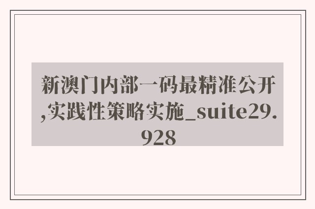 新澳门内部一码最精准公开,实践性策略实施_suite29.928